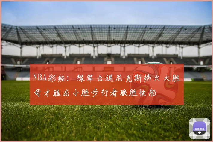 NBA彩经：绿军击退尼克斯热火大胜奇才猛龙小胜步行者狼胜快船