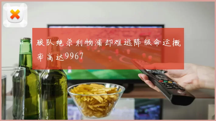 狼队绝杀利物浦却难逃降级命运概率高达9967